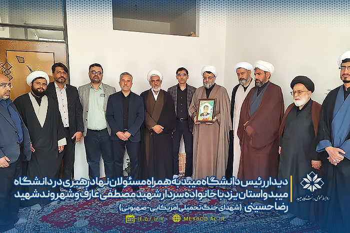 دیدار رئیس دانشگاه میبد به همراه مسئولان نهاد رهبری در دانشگاه میبد و استان یزد با خانواده‌ سردار شهید مصطفی عارف و شهروند شهید رضا حسینی (شهدای جنگ تحمیلی آمریکایی- صهیونی)