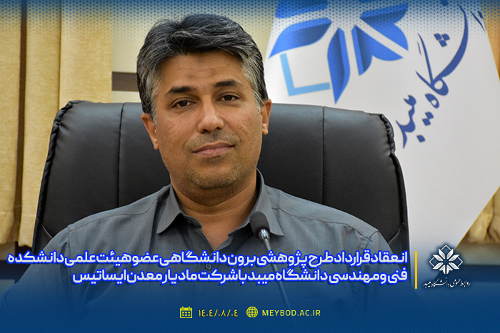 انعقاد قرارداد طرح پژوهشی برون دانشگاهی عضو هیئت علمی دانشکده فنی و مهندسی دانشگاه میبد با شرکت مادیار معدن ایساتیس